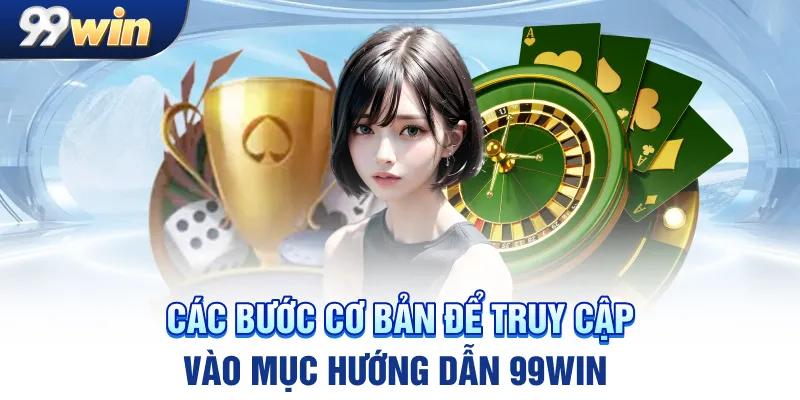 Các bước cơ bản để truy cập vào mục hướng dẫn 99win