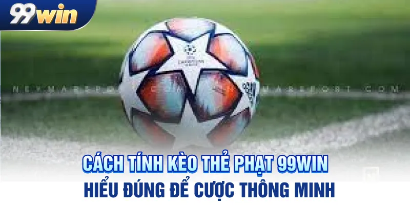 Cách tính kèo thẻ phạt là yếu tố cực kỳ quan trọng trong cá độ bóng đá