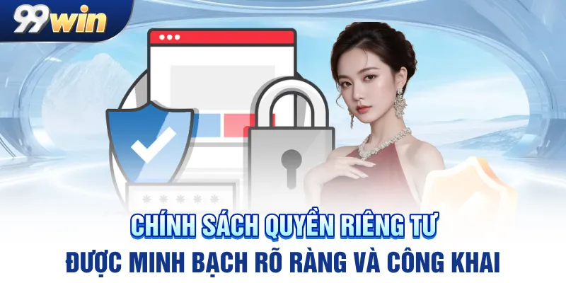 Chính sách quyền riêng tư được minh bạch rõ ràng và công khai