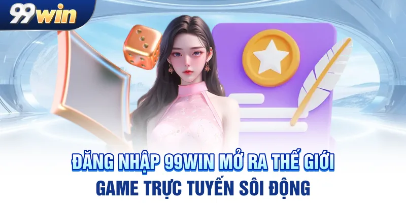Đăng nhập 99win mở ra thế giới game trực tuyến sôi động