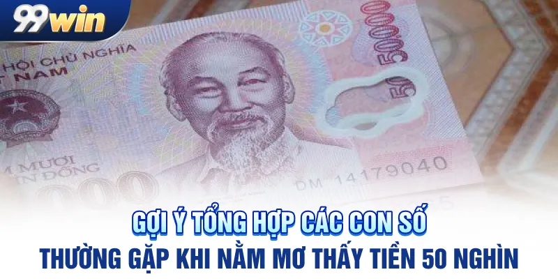 Gợi ý tổng hợp các con số thường gặp khi nằm mơ thấy tiền 50 nghìn