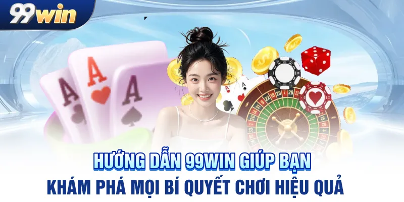 Hướng dẫn 99win giúp bạn khám phá mọi bí quyết chơi hiệu quả