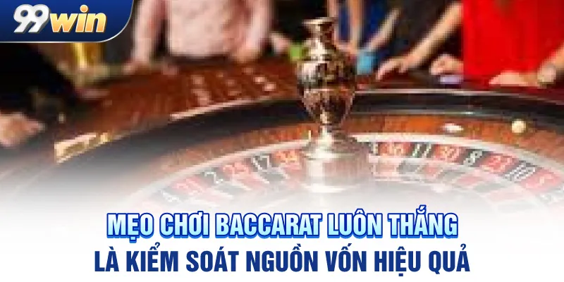 Mẹo chơi baccarat luôn thắng là kiểm soát nguồn vốn hiệu quả