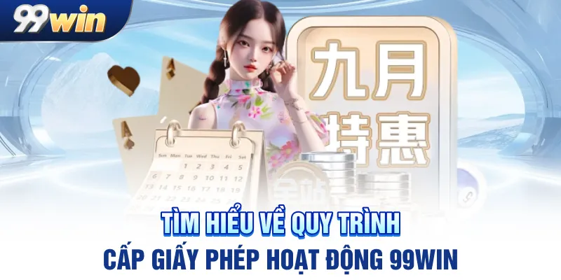 Tìm hiểu về quy trình cấp giấy phép hoạt động 99win